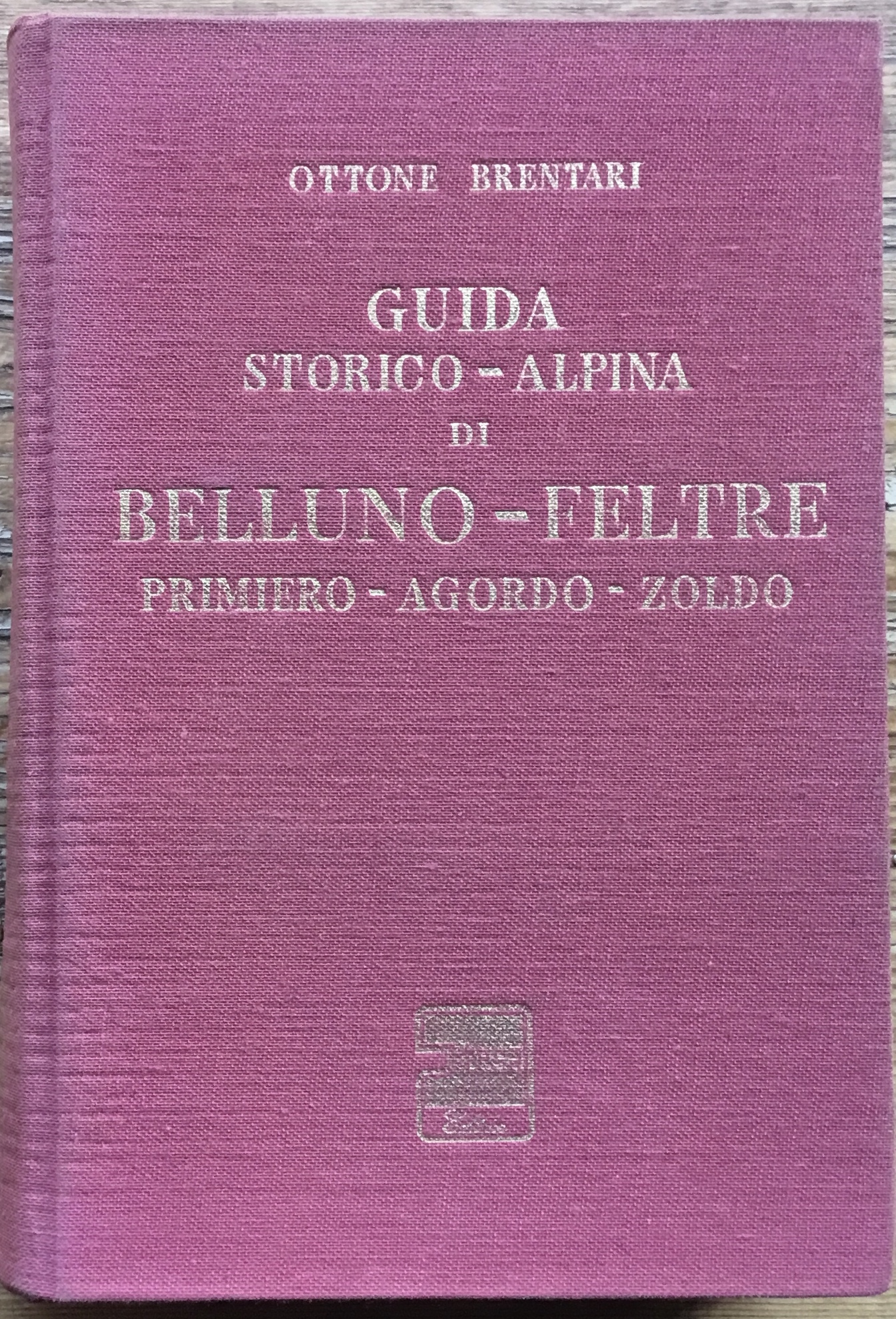 Guida storico- alpina di Belluno- Feltre- Primiero- Agordo- Zoldo